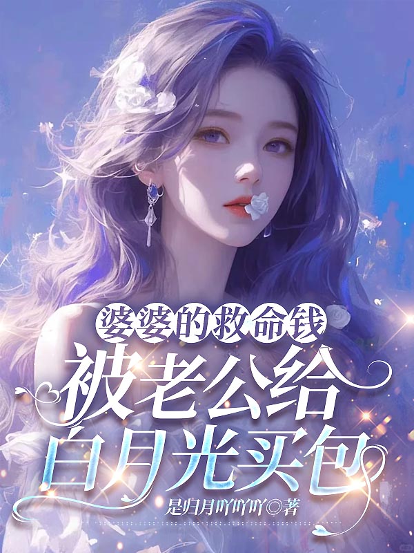 婆婆的救命钱，被老公给白月光买包